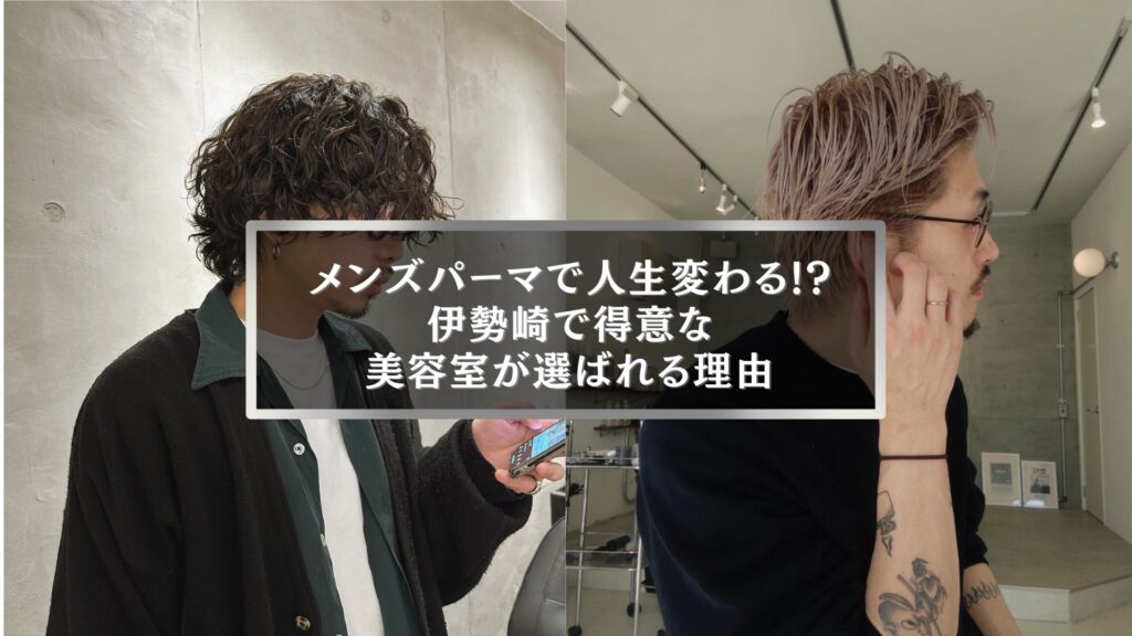 伊勢崎でメンズパーマが得意な美容室の施術事例。おしゃれに仕上がった男性スタイル