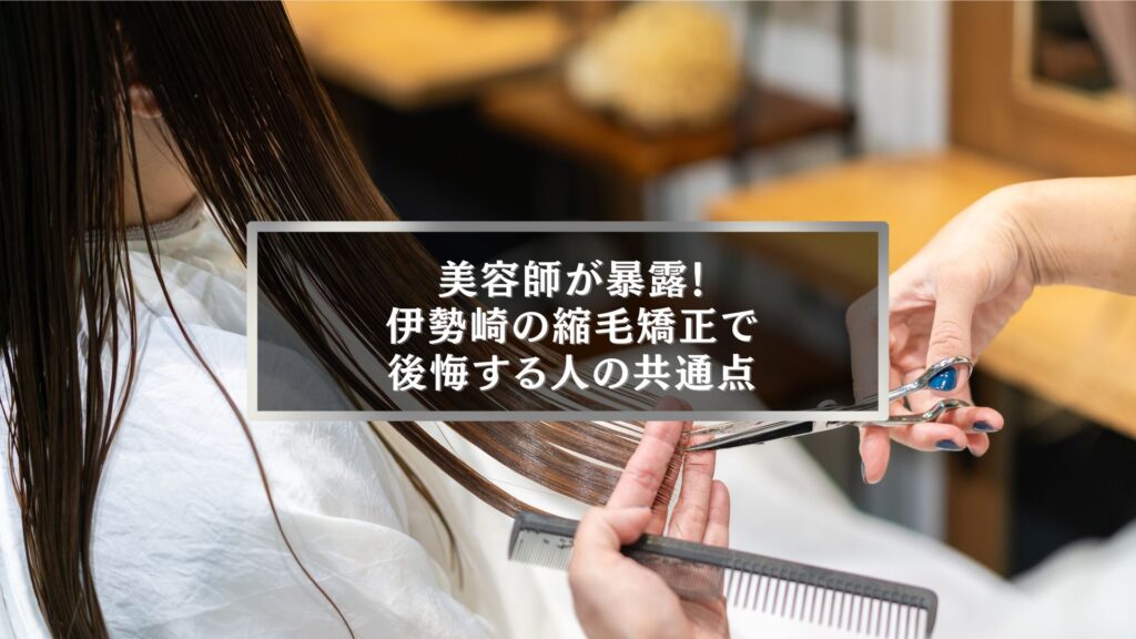 伊勢崎で縮毛矯正を検討する人向けに後悔しないポイントを解説する記事のアイキャッチ画像
