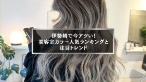 伊勢崎で人気の美容室カラーランキングと最新トレンドを紹介する女性のヘアスタイル写真