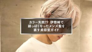 伊勢崎で緑っぽくなったメンズ髪を直す美容室ガイドのアイキャッチ画像