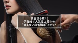 伊勢崎で人気急上昇中の痛まない縮毛矯正メソッドを体験する女性の施術風景