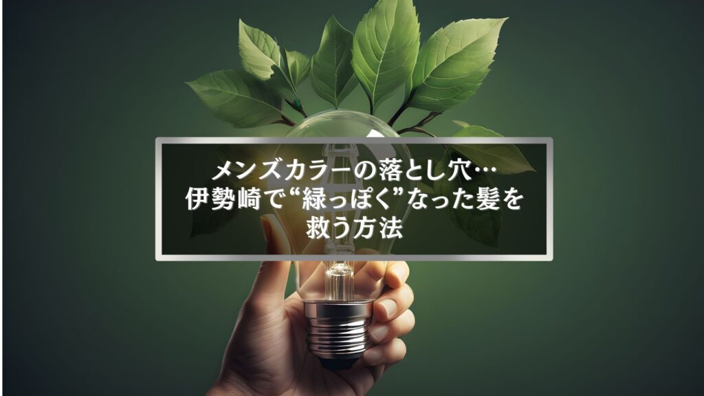 伊勢崎で緑っぽくなったメンズ髪を救うカラー修正ガイドのアイキャッチ画像