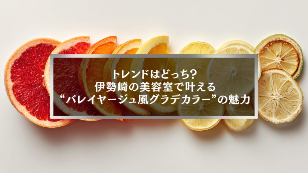 伊勢崎の美容室で叶うバレイヤージュ風グラデーションカラーの魅力を表現したおしゃれなアイキャッチ画像