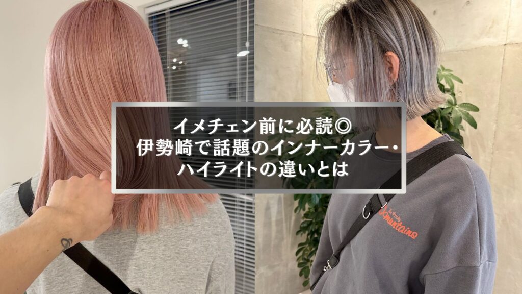 伊勢崎で人気のインナーカラーとハイライトの違いを比較するヘアスタイル事例