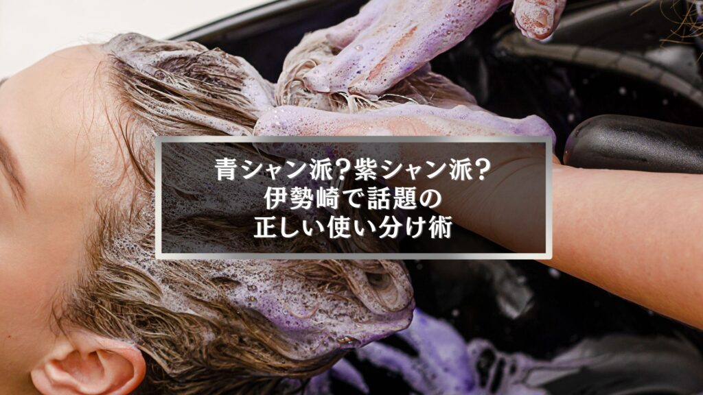 伊勢崎で話題の紫シャンプーと青シャンプーの違いを徹底解説する美容室の記事アイキャッチ画像