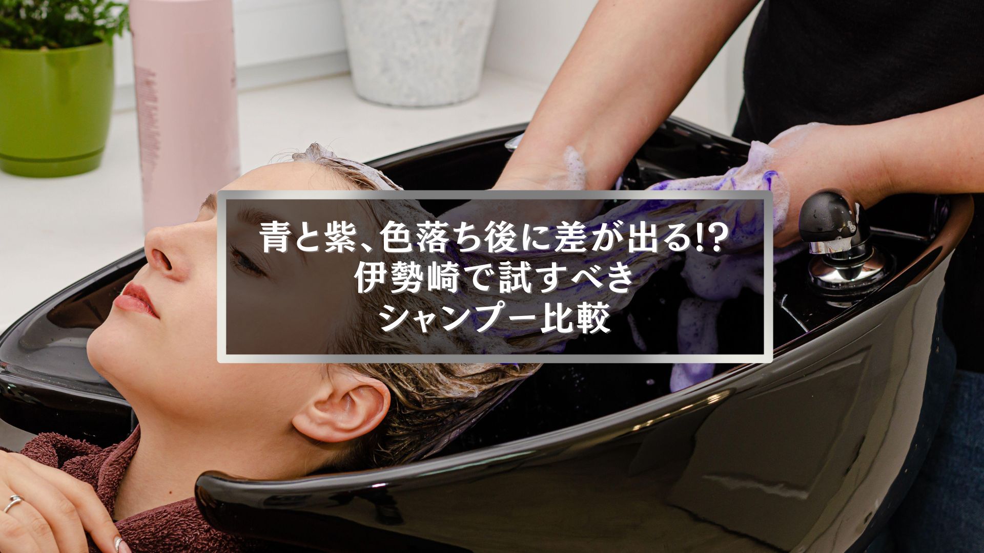 伊勢崎で人気の紫シャンプーと青シャンプーの違いを比較する記事用アイキャッチ画像。色落ち後の仕上がりを左右するケアシーン。