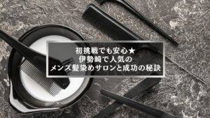 伊勢崎で人気のメンズ髪染めサロンとカラー初心者向けの成功のコツを解説する記事のアイキャッチ画像