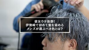 伊勢崎で初めて髪を染めるメンズにおすすめの人気カラーとサロンイメージ