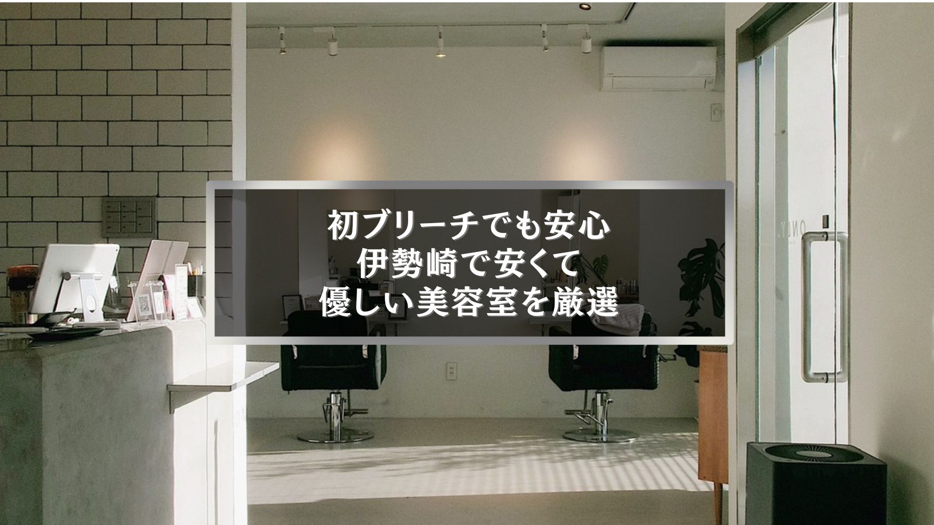 伊勢崎で初めてのブリーチでも安心できる安くて優しい美容室の内観写真