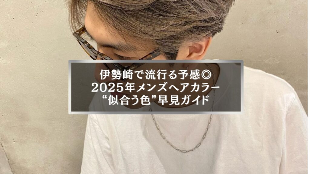 伊勢崎2025年メンズヘアカラートレンド|似合う髪色を解説するアイキャッチ
