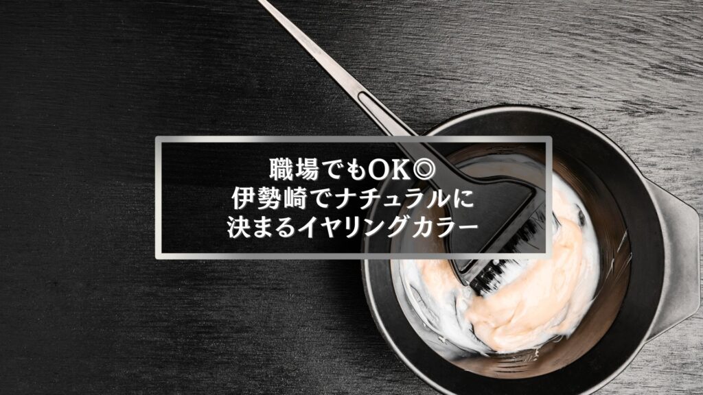伊勢崎で職場でもOKなナチュラルイヤリングカラーを提案する美容室のイメージ