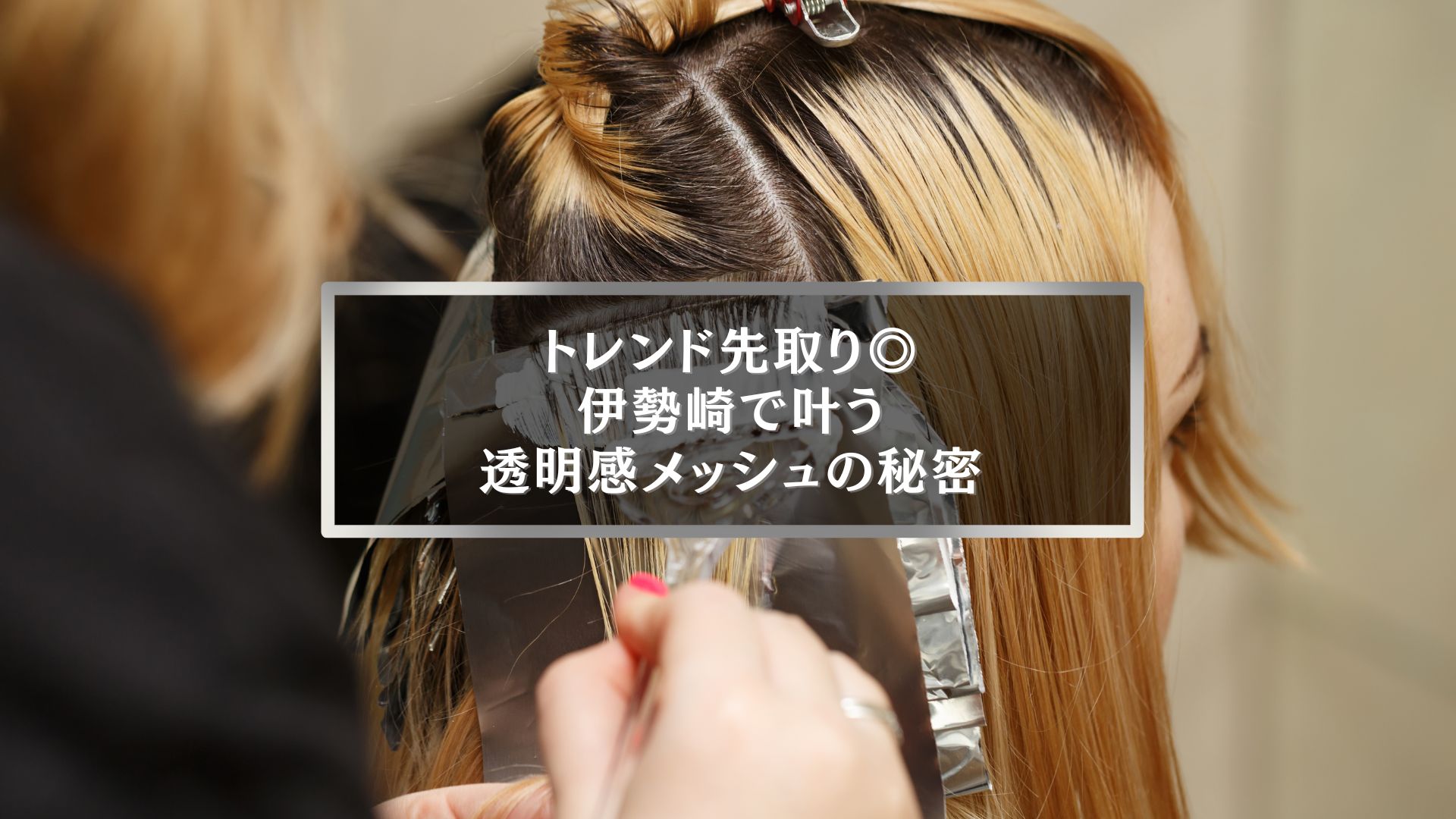 伊勢崎の美容室で人気の透明感メッシュカラー施術風景