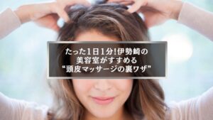 伊勢崎の美容室がすすめる頭皮マッサージの裏ワザを紹介する女性のケアシーン