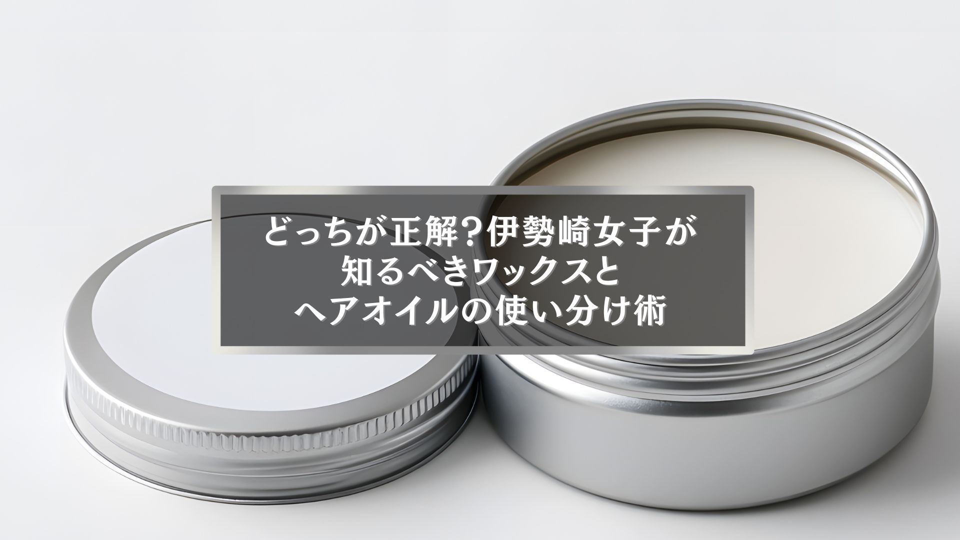 伊勢崎の美容記事用。ワックスとヘアオイルの違いを解説する記事のアイキャッチ画像。