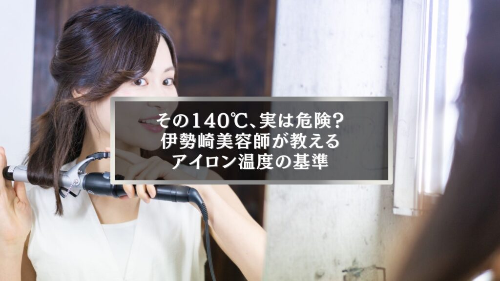 伊勢崎の美容師が教えるヘアアイロン温度の正しい選び方を解説したアイキャッチ画像
