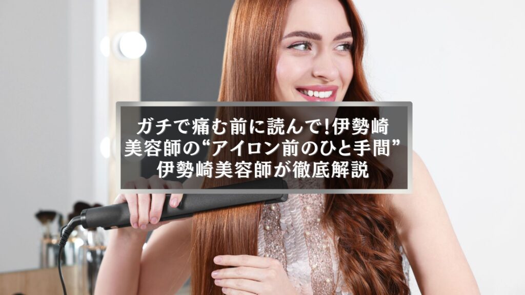 伊勢崎美容師がヘアアイロン前のひと手間を解説する記事のアイキャッチ画像。女性がストレートアイロンで髪を整えている様子。