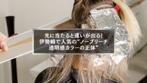 光に当たると違いが出る伊勢崎ノーブリーチ透明感カラーの施術風景(ホイルワーク中の女性)