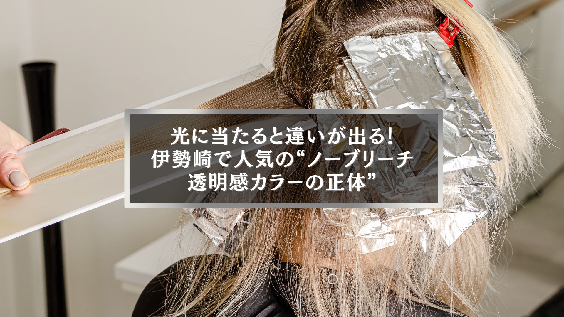 光に当たると違いが出る伊勢崎ノーブリーチ透明感カラーの施術風景（ホイルワーク中の女性）