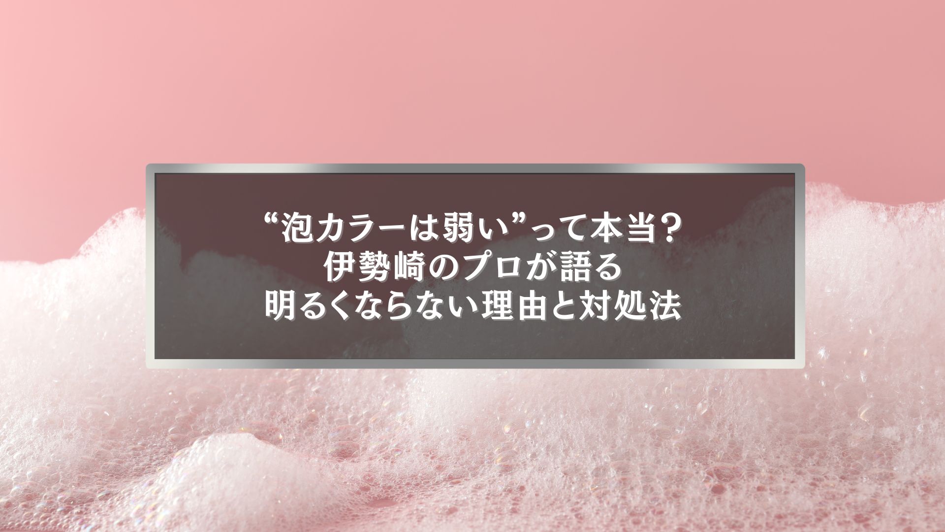 伊勢崎の泡カラーが明るくならない理由を象徴するイメージ画像