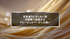 伊勢崎でグレージュとベージュの違いに悩む方へ｜写真通りにならないヘアカラーの理由を解説する美容コラムのアイキャッチ画像