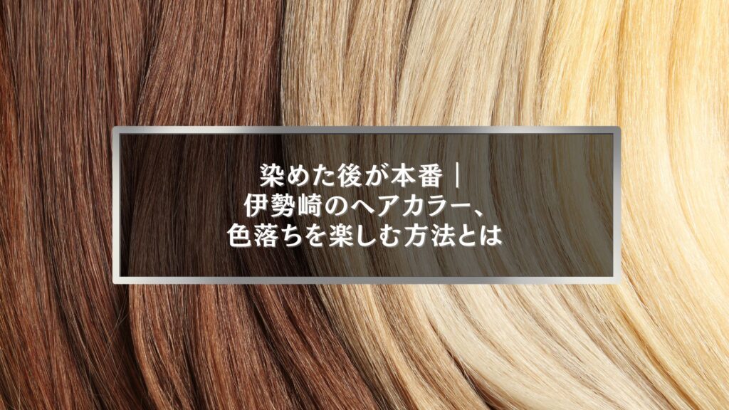 伊勢崎のヘアカラーで色落ちを楽しむ方法を解説する、染めた後のブラウンからブロンドまでの髪色変化イメージ