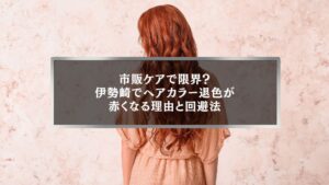 伊勢崎でヘアカラー退色により赤くなった髪色に悩む女性の後ろ姿