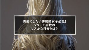 伊勢崎で青髪にしたい女性向けに、ブリーチ回数の目安を解説する美容記事のアイキャッチ画像