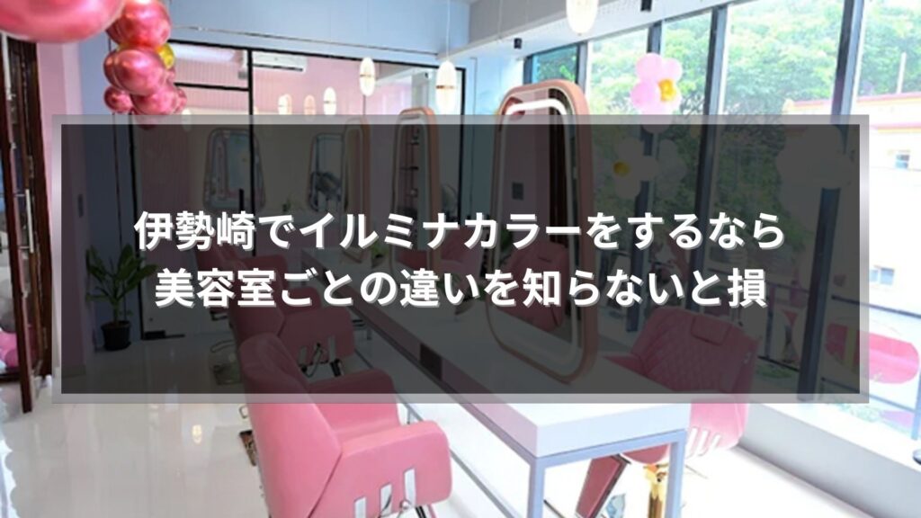 伊勢崎の美容室でイルミナカラーをする際に、美容室ごとの違いを解説する記事のアイキャッチ画像