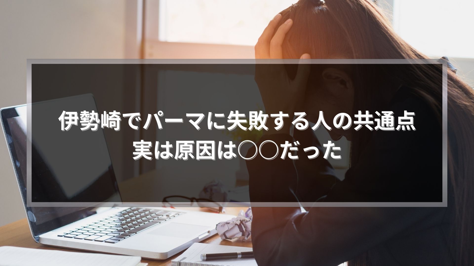 伊勢崎でパーマに失敗して後悔する原因に悩む女性のイメージ写真