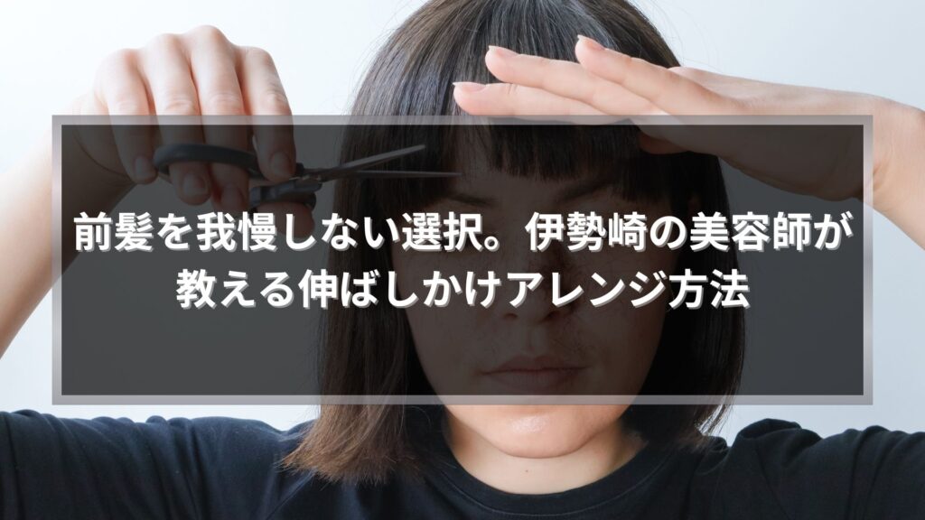 伊勢崎で前髪の伸ばしかけに悩み、アレンジ方法を考えながら前髪を切ろうか迷っている女性のイメージ