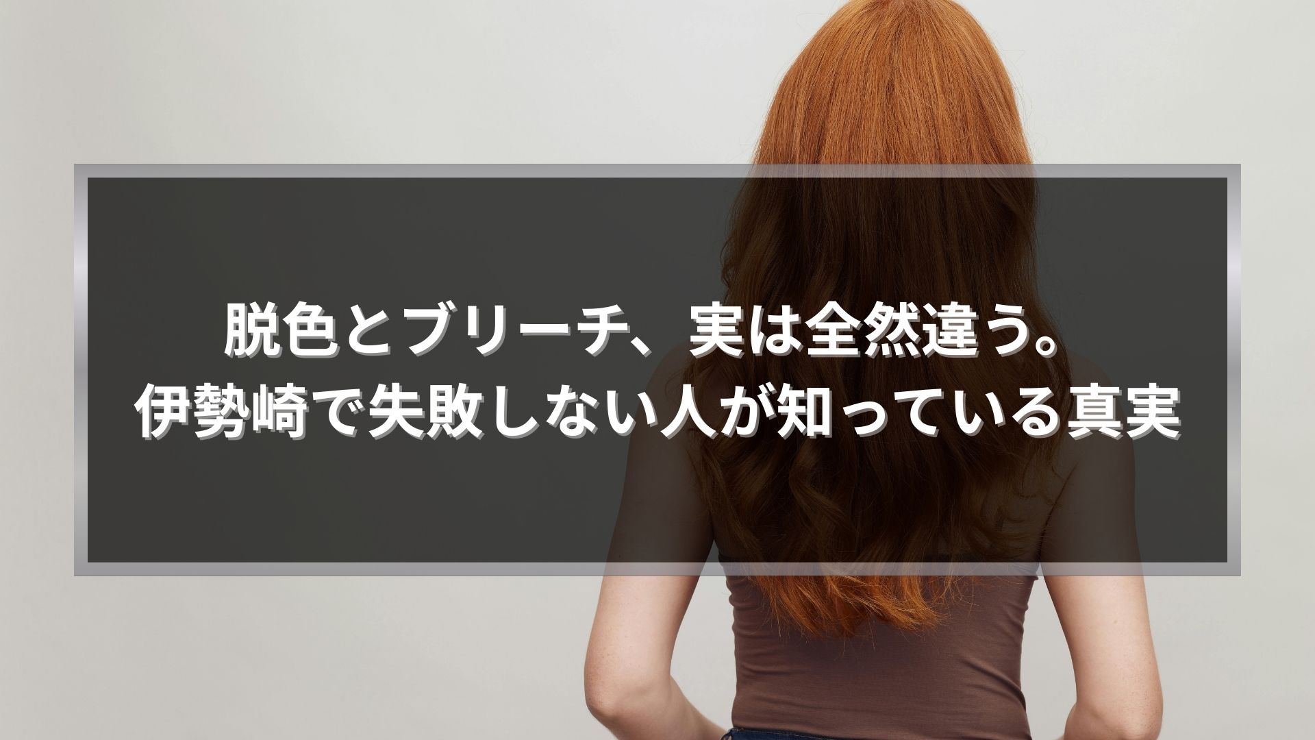 伊勢崎で脱色とブリーチの違いを解説する記事のアイキャッチ画像。髪色の失敗を防ぐための基礎知識を伝えるビジュアル