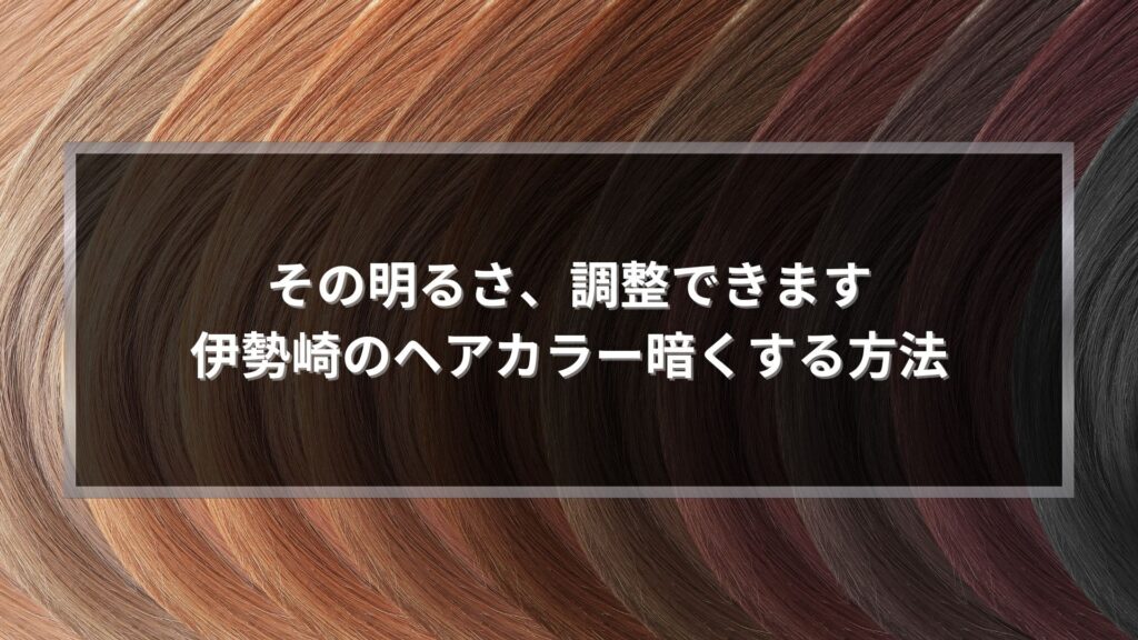 ヘアカラーが明るすぎたと感じた方向けに、伊勢崎で暗くする方法の調整イメージを示した髪色グラデーション