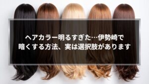 ヘアカラーが明るすぎたと感じた方向けに、伊勢崎で暗くする方法の選択肢を示した髪色比較イメージ