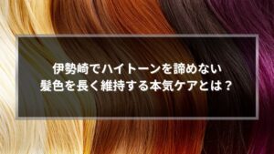 伊勢崎でハイトーン髪色を維持するケアを解説する記事のアイキャッチ画像。複数のハイトーンカラーの髪色見本が並んでいるビジュアル