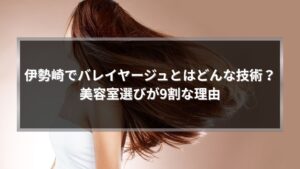 伊勢崎でバレイヤージュとはどんな技術かを解説する記事アイキャッチ画像。風になびくロングヘアの女性