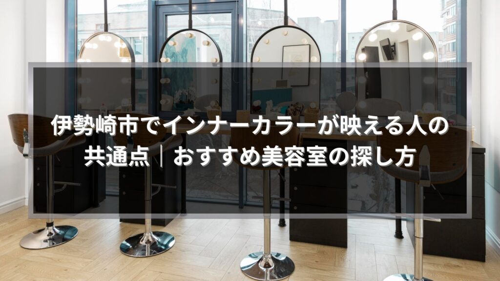 伊勢崎市でインナーカラーが映える人の共通点を解説する記事用アイキャッチ画像。明るい店内の美容室と鏡が並ぶ施術スペースの写真。