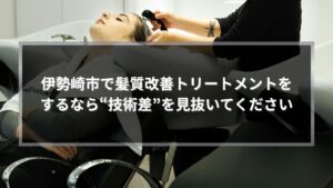 伊勢崎市の美容室で髪質改善トリートメントの技術差を見抜く方法を解説する記事のアイキャッチ画像。シャンプー台で施術を受ける女性。