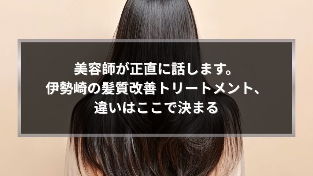 伊勢崎で髪質改善トリートメントの種類と違いを美容師が正直に解説する記事のアイキャッチ画像