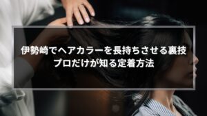 伊勢崎でヘアカラーを長持ちさせる定着方法を解説するアイキャッチ画像