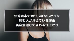 伊勢崎市の美容室で切りっぱなしボブを頼む人が増えている理由と美容室選びで仕上がりが変わることを解説する記事のアイキャッチ画像