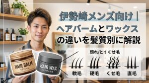 伊勢崎メンズ向け｜ヘアバームとワックスの違いを髪質別に解説。軟毛・硬毛・くせ毛・直毛の4タイプ別にスタイリング剤の選び方を紹介するアイキャッチ画像。