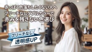 赤っぽい色落ちを避けたい方向けに、ブリーチなしダブルカラーで赤みを抑えた透明感のある髪色を紹介する美容室のイメージ画像