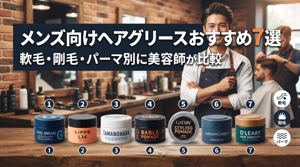 メンズ向けヘアグリースおすすめ7選を軟毛・剛毛・パーマ別に美容師が比較する記事のアイキャッチ画像。バーバー風の店内で、コームを持つ美容師と番号付きの7つのヘアグリース容器が並んでいる
